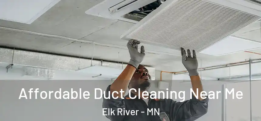 Affordable Duct Cleaning Near Me Elk River - MN