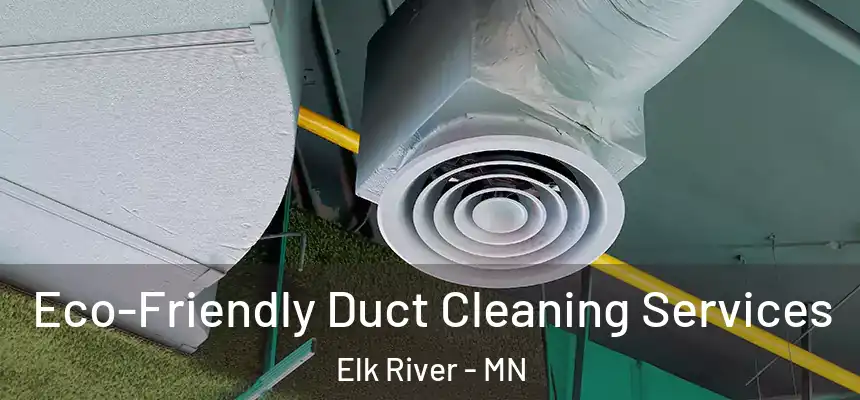 Eco-Friendly Duct Cleaning Services Elk River - MN