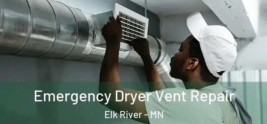Emergency Dryer Vent Repair Elk River - MN