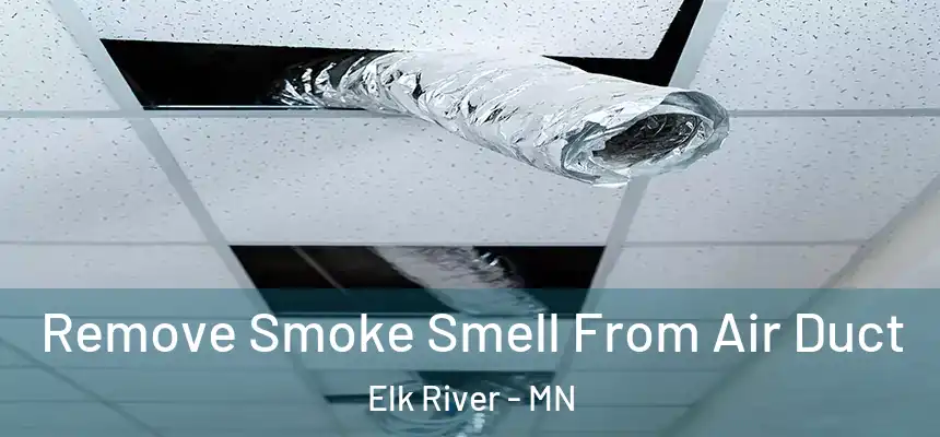  Remove Smoke Smell From Air Duct Elk River - MN