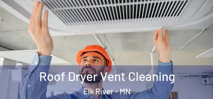  Roof Dryer Vent Cleaning Elk River - MN